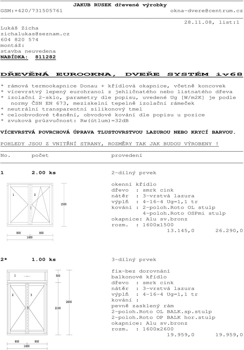 jehličnatého nebo listnatého dřeva * izolační 2-sklo, parametry dle popisu, uvedené Ug [W/m2K] je podle normy ČSN EN 673, meziskelní tepelně izolační rámeček * neutrální transparentní silikonový tmel