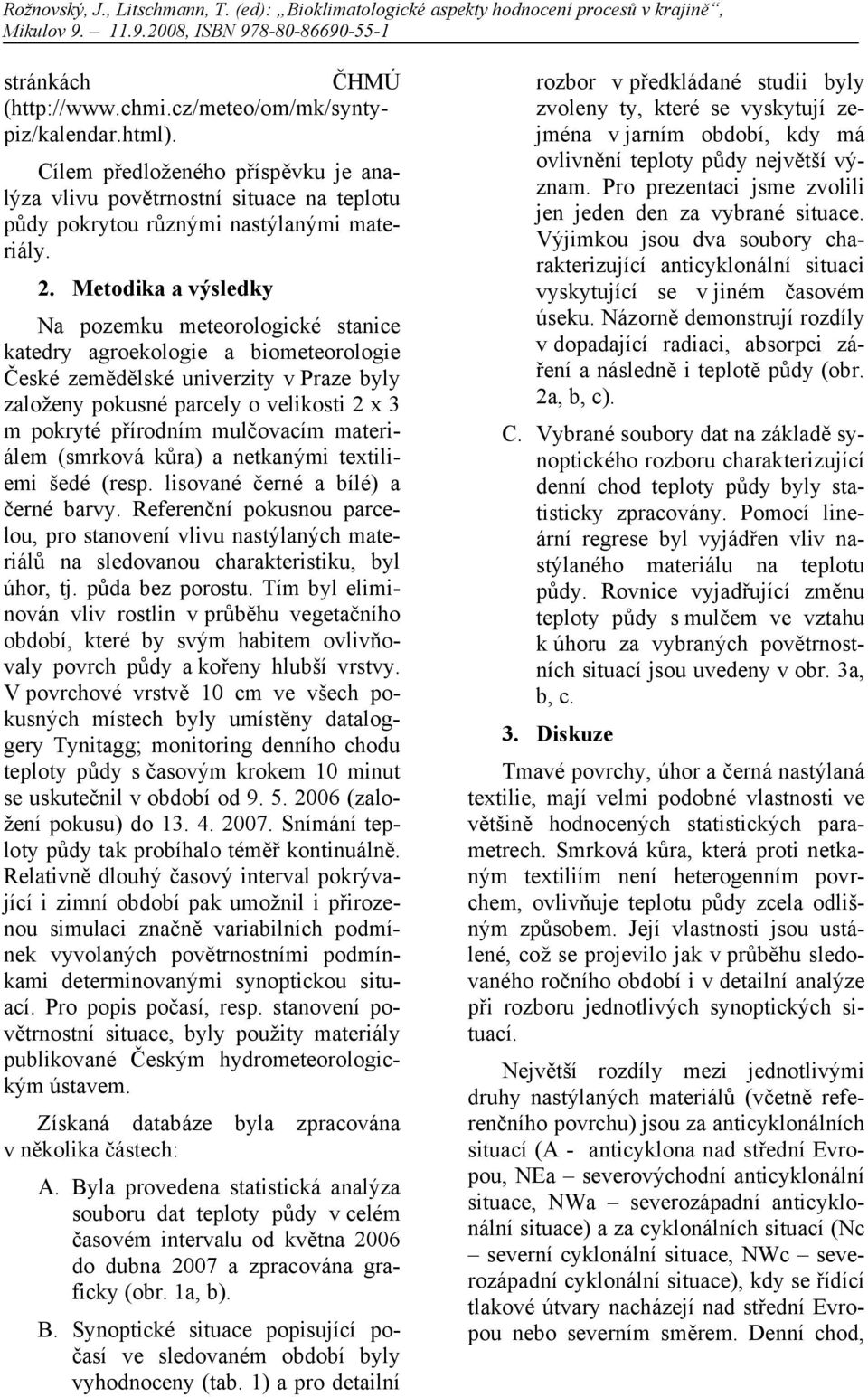 Metodika a výsledky Na pozemku meteorologické stanice katedry agroekologie a biometeorologie České zemědělské univerzity v Praze byly založeny pokusné parcely o velikosti 2 x 3 m pokryté přírodním