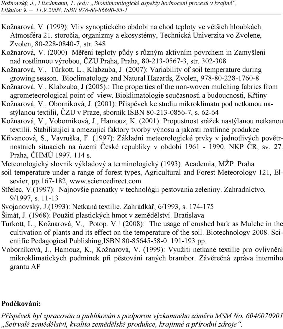(2) Měření teploty půdy s různým aktivním povrchem in Zamyšlení nad rostlinnou výrobou, ČZU Praha, Praha, 8-213-67-3, str. 32-38 Kožnarová, V., Türkott, L., Klabzuba, J.