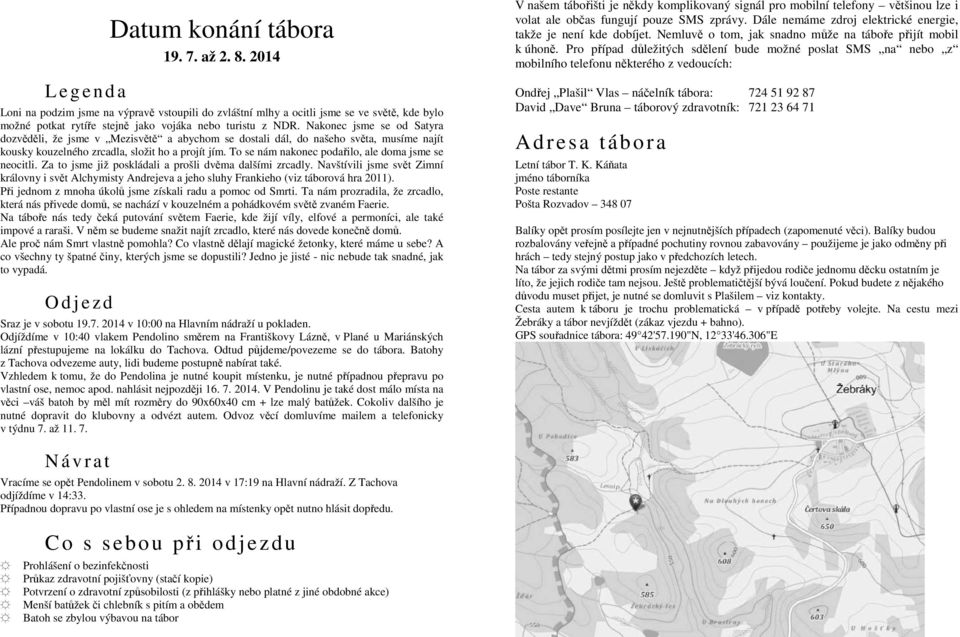 Nakonec jsme se od Satyra dozvěděli, že jsme v Mezisvětě a abychom se dostali dál, do našeho světa, musíme najít kousky kouzelného zrcadla, složit ho a projít jím.