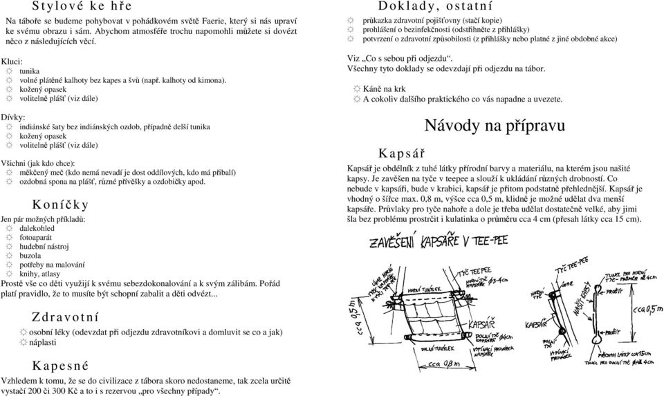 akce) Kluci: tunika volné plátěné kalhoty bez kapes a švů (např. kalhoty od kimona).