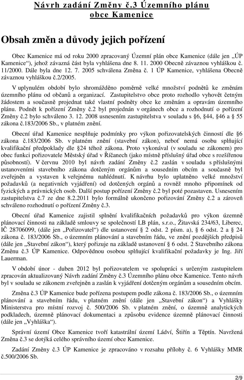 11. 2000 Obecně závaznou vyhláškou č. 11/2000. Dále byla dne 12. 7. 2005 schválena Změna č. 1 ÚP Kamenice, vyhlášena Obecně závaznou vyhláškou č.2/2005.