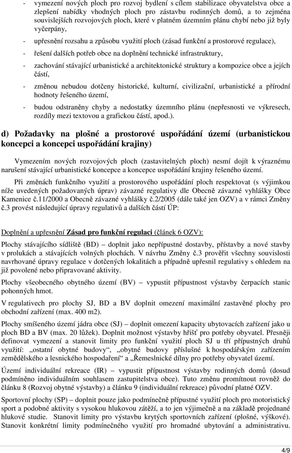 infrastruktury, - zachování stávající urbanistické a architektonické struktury a kompozice obce a jejích částí, - změnou nebudou dotčeny historické, kulturní, civilizační, urbanistické a přírodní