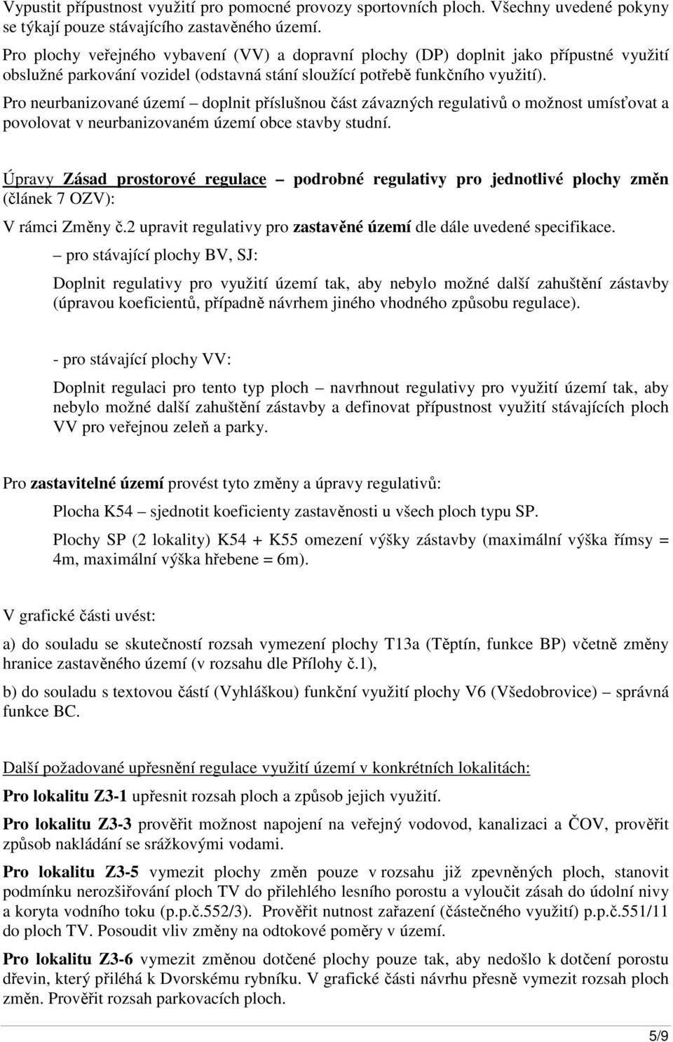 Pro neurbanizované území doplnit příslušnou část závazných regulativů o možnost umísťovat a povolovat v neurbanizovaném území obce stavby studní.