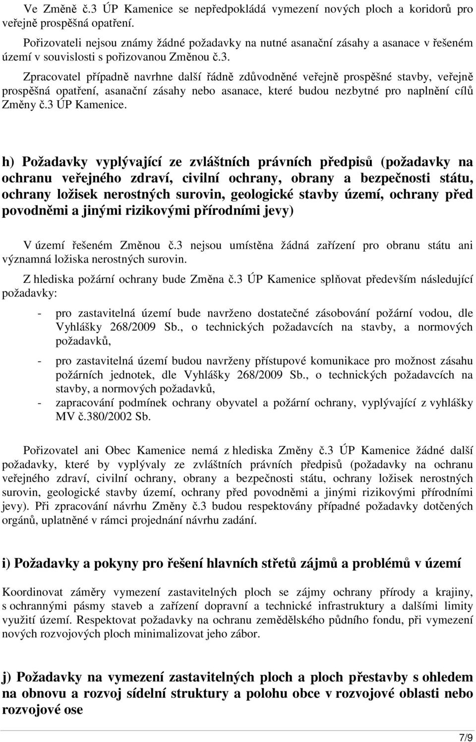 Zpracovatel případně navrhne další řádně zdůvodněné veřejně prospěšné stavby, veřejně prospěšná opatření, asanační zásahy nebo asanace, které budou nezbytné pro naplnění cílů Změny č.3 ÚP Kamenice.