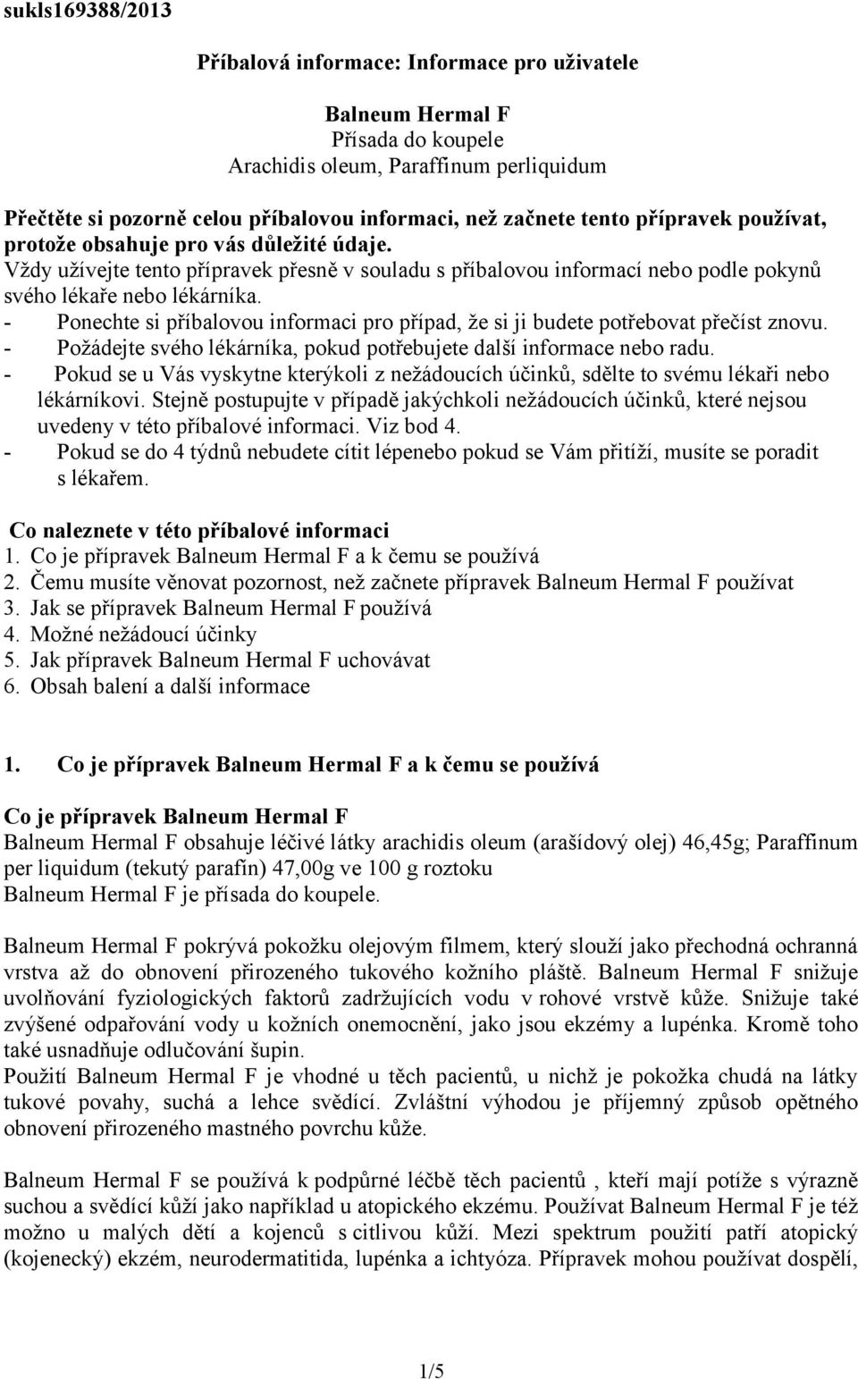 - Ponechte si příbalovou informaci pro případ, že si ji budete potřebovat přečíst znovu. - Požádejte svého lékárníka, pokud potřebujete další informace nebo radu.