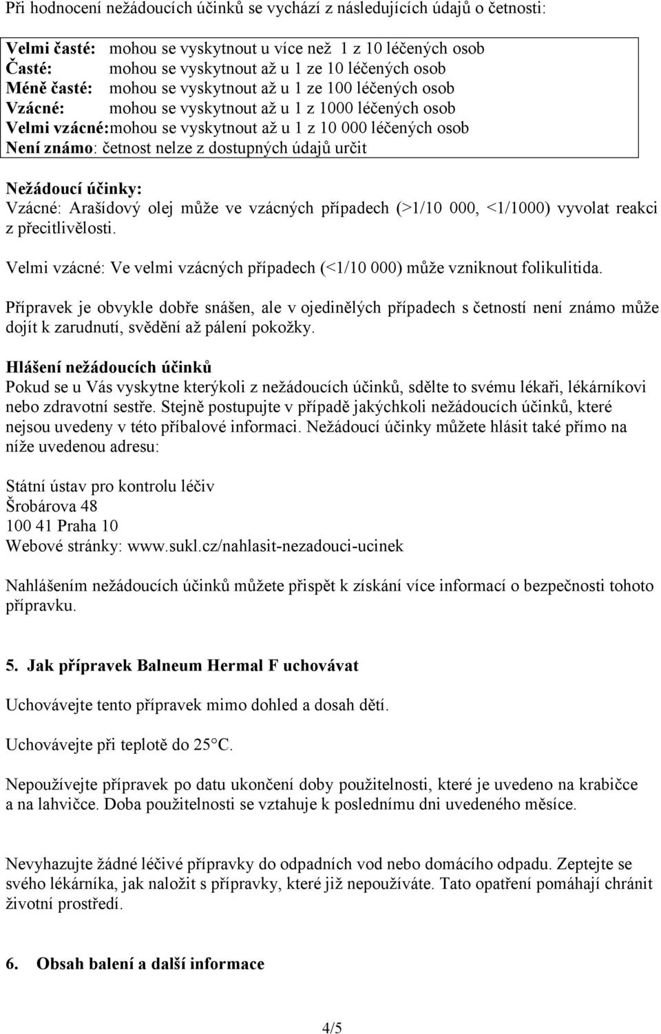 nelze z dostupných údajů určit Nežádoucí účinky: Vzácné: Arašídový olej může ve vzácných případech (>1/10 000, <1/1000) vyvolat reakci z přecitlivělosti.