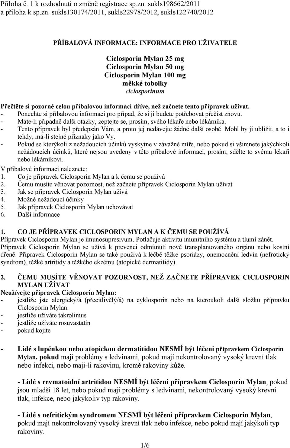 sukls130174/2011, sukls22978/2012, sukls122740/2012 PŘÍBALOVÁ INFORMACE: INFORMACE PRO UŽIVATELE Ciclosporin Mylan 25 mg Ciclosporin Mylan 50 mg Ciclosporin Mylan 100 mg měkké tobolky ciclosporinum