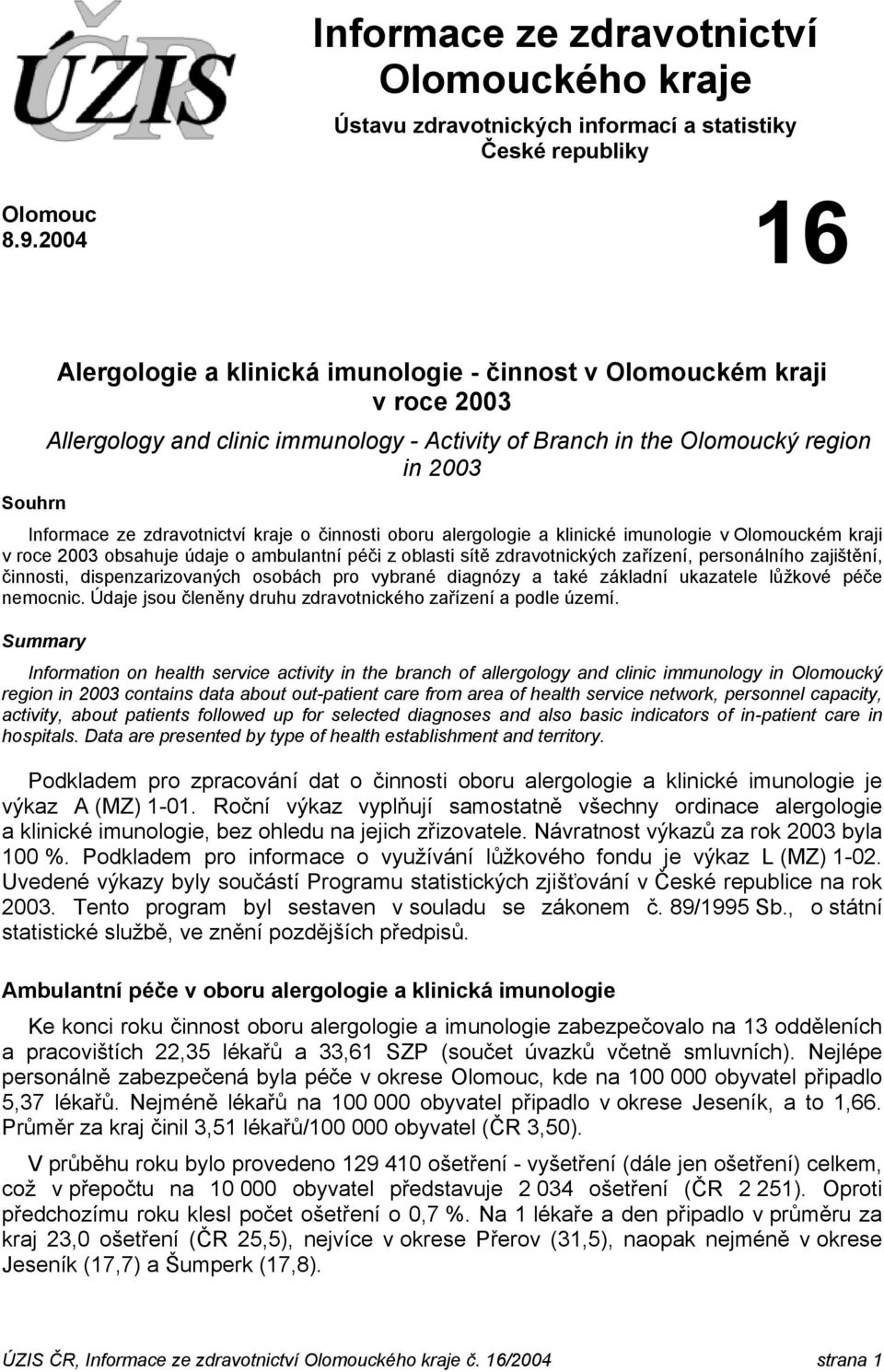 zdravotnictví kraje o činnosti oboru alergologie a klinické imunologie v Olomouckém kraji v roce 2003 obsahuje údaje o ambulantní péči z oblasti sítě zdravotnických zařízení, personálního zajištění,