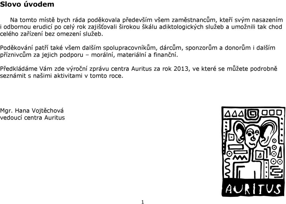 Poděkování patří také všem dalším spolupracovníkům, dárcům, sponzorům a donorům i dalším příznivcům za jejich podporu morální, materiální a