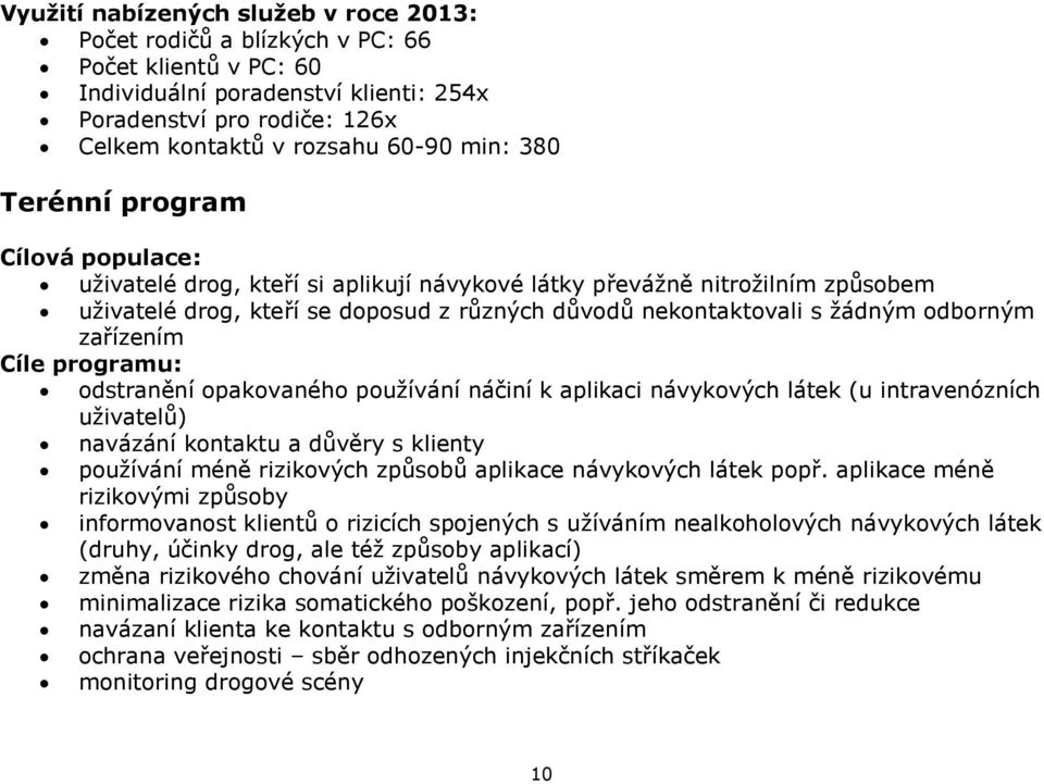 zařízením Cíle programu: odstranění opakovaného používání náčiní k aplikaci návykových látek (u intravenózních uživatelů) navázání kontaktu a důvěry s klienty používání méně rizikových způsobů