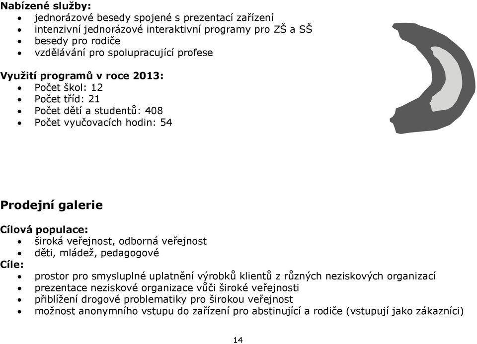 populace: široká veřejnost, odborná veřejnost děti, mládež, pedagogové Cíle: prostor pro smysluplné uplatnění výrobků klientů z různých neziskových organizací prezentace