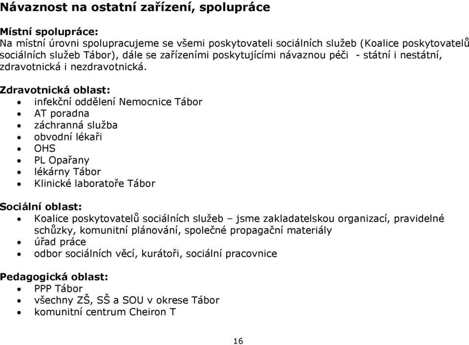 Zdravotnická oblast: infekční oddělení Nemocnice Tábor AT poradna záchranná služba obvodní lékaři OHS PL Opařany lékárny Tábor Klinické laboratoře Tábor Sociální oblast: Koalice