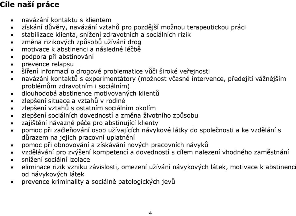 (možnost včasné intervence, předejití vážnějším problémům zdravotním i sociálním) dlouhodobá abstinence motivovaných klientů zlepšení situace a vztahů v rodině zlepšení vztahů s ostatním sociálním