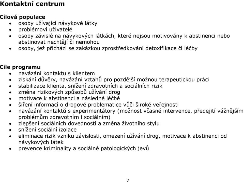 klienta, snížení zdravotních a sociálních rizik změna rizikových způsobů užívání drog motivace k abstinenci a následné léčbě šíření informací o drogové problematice vůči široké veřejnosti navázání