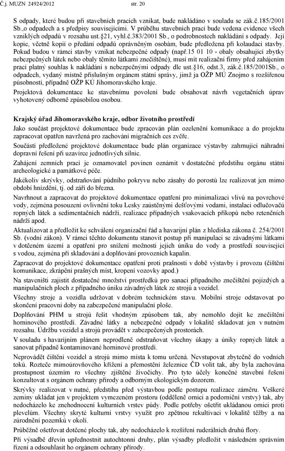 Její kopie, včetně kopií o předání odpadů oprávněným osobám, bude předložena při kolaudaci stavby. Pokud budou v rámci stavby vznikat nebezpečné odpady (např.