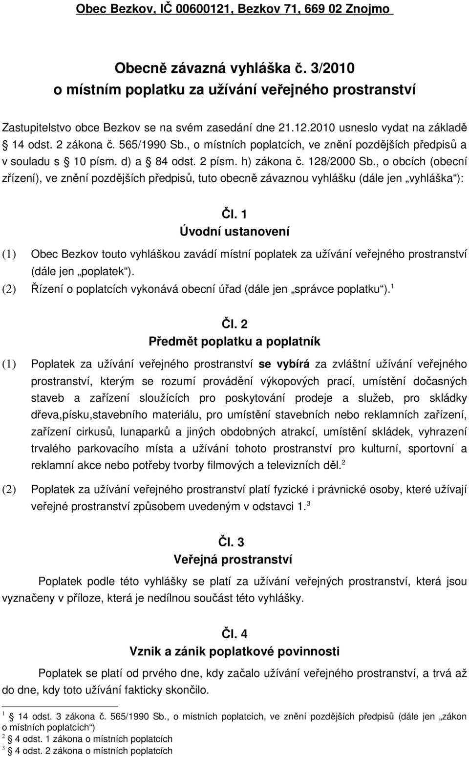 , o obcích (obecní zřízení), ve znění pozdějších předpisů, tuto obecně závaznou vyhlášku (dále jen vyhláška ): Čl.