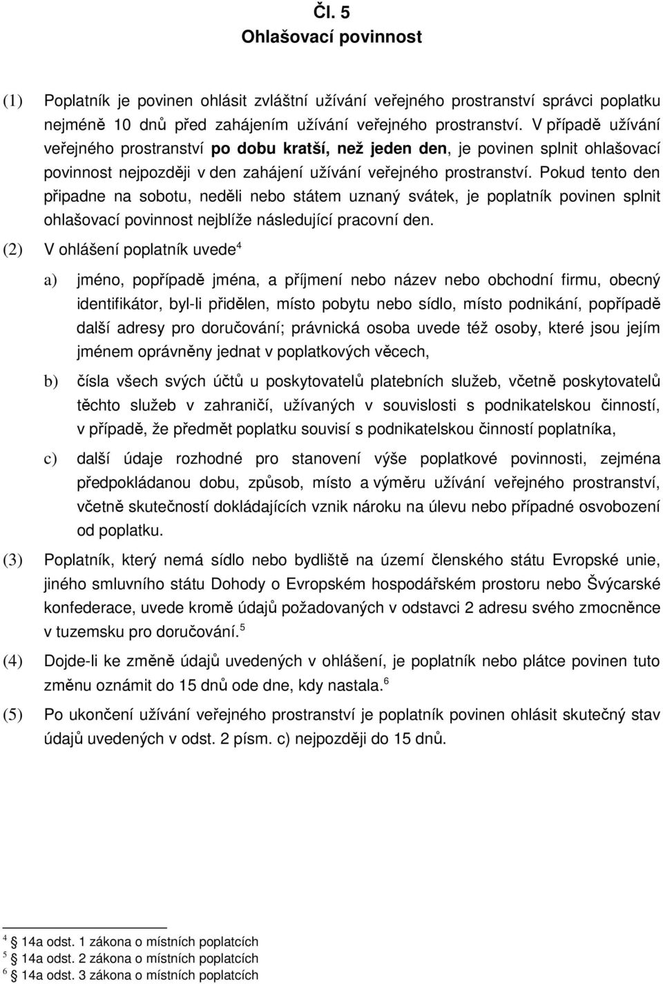 Pokud tento den připadne na sobotu, neděli nebo státem uznaný svátek, je poplatník povinen splnit ohlašovací povinnost nejblíže následující pracovní den.