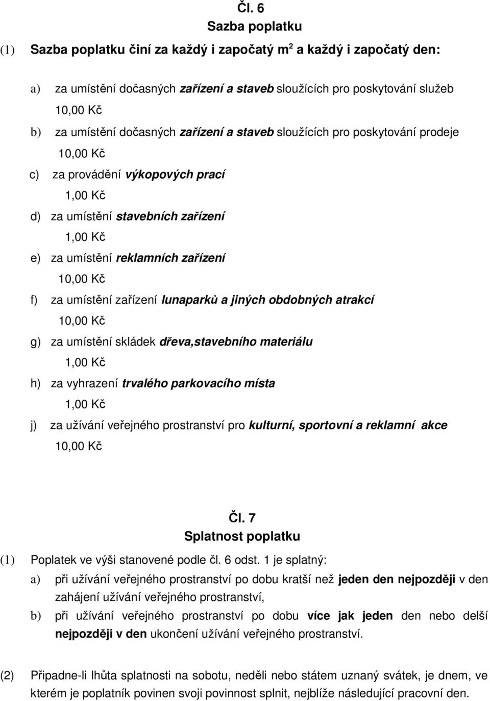 obdobných atrakcí g) za umístění skládek dřeva,stavebního materiálu h) za vyhrazení trvalého parkovacího místa j) za užívání veřejného prostranství pro kulturní, sportovní a reklamní akce Čl.