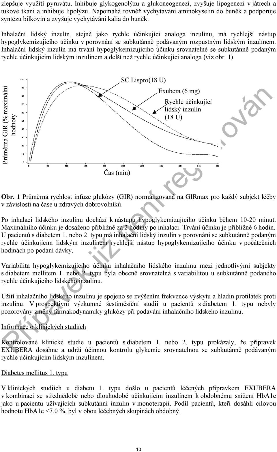 Inhalační lidský inzulín, stejně jako rychle účinkující analoga inzulínu, má rychlejší nástup hypoglykemizujícího účinku v porovnání se subkutánně podávaným rozpustným lidským inzulínem.