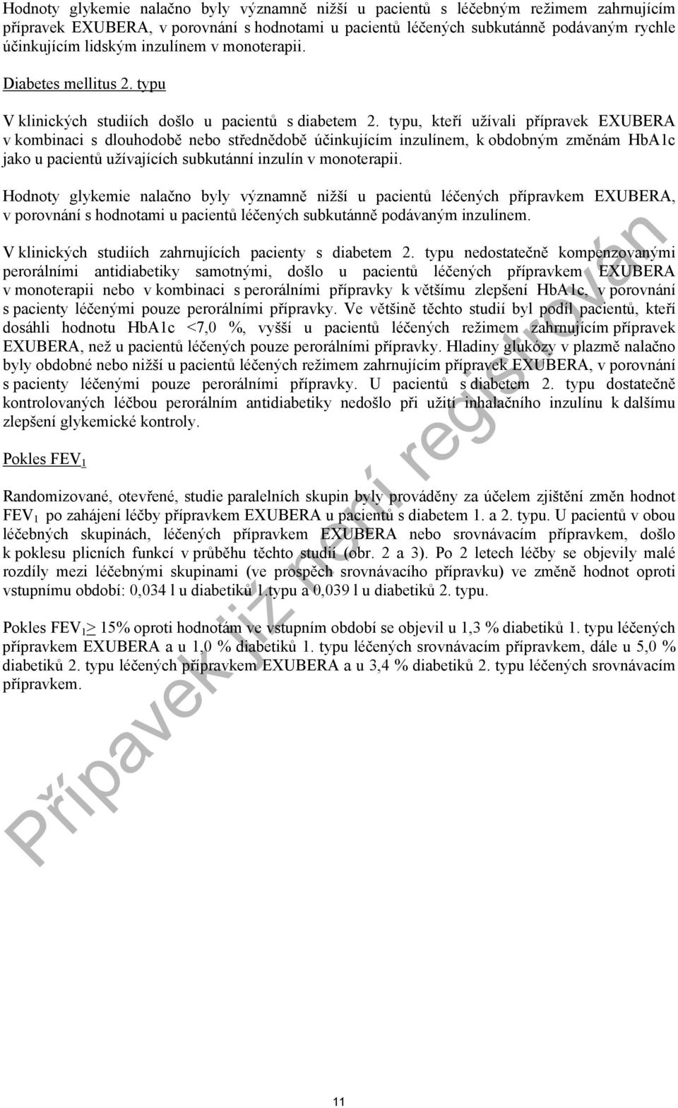 typu, kteří užívali přípravek EXUBERA v kombinaci s dlouhodobě nebo střednědobě účinkujícím inzulínem, k obdobným změnám HbA1c jako u pacientů užívajících subkutánní inzulín v monoterapii.