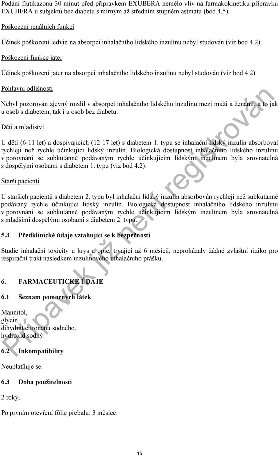 Poškození funkce jater Účinek poškození jater na absorpci inhalačního lidského inzulínu nebyl studován (viz bod 4.2).