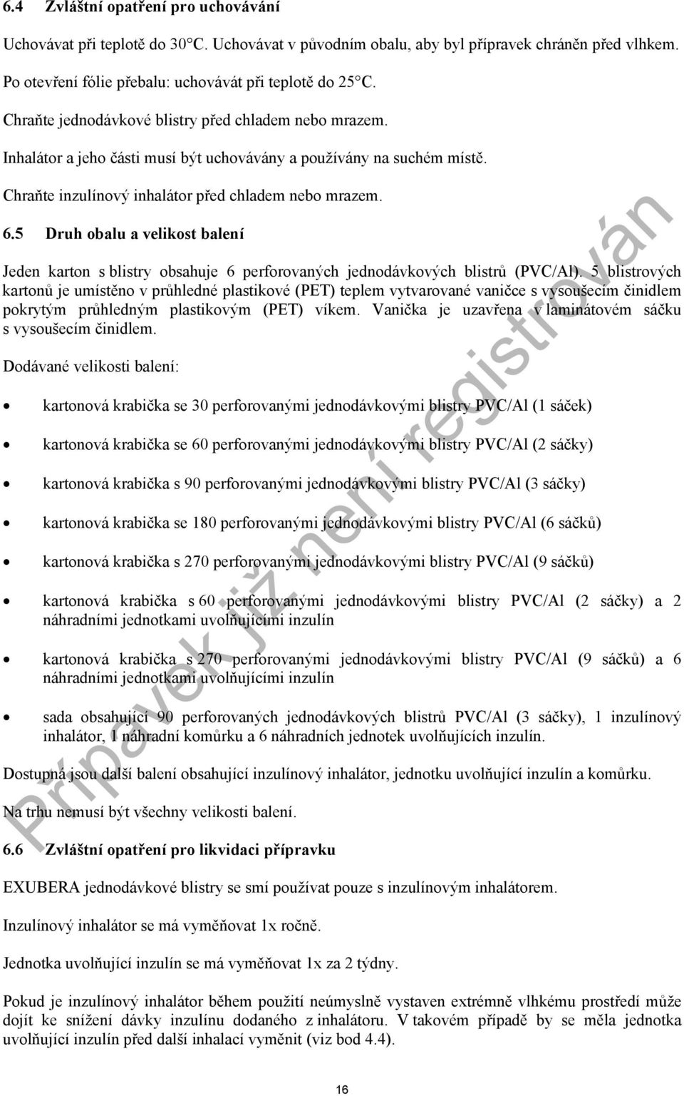 5 Druh obalu a velikost balení Jeden karton s blistry obsahuje 6 perforovaných jednodávkových blistrů (PVC/Al).