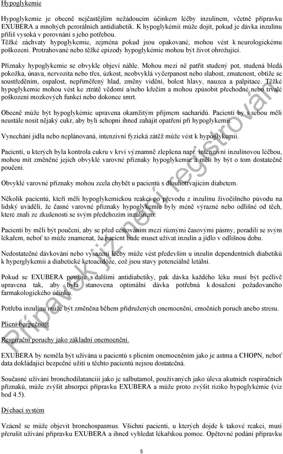 Protrahované nebo těžké epizody hypoglykémie mohou být život ohrožující. Příznaky hypoglykemie se obvykle objeví náhle.