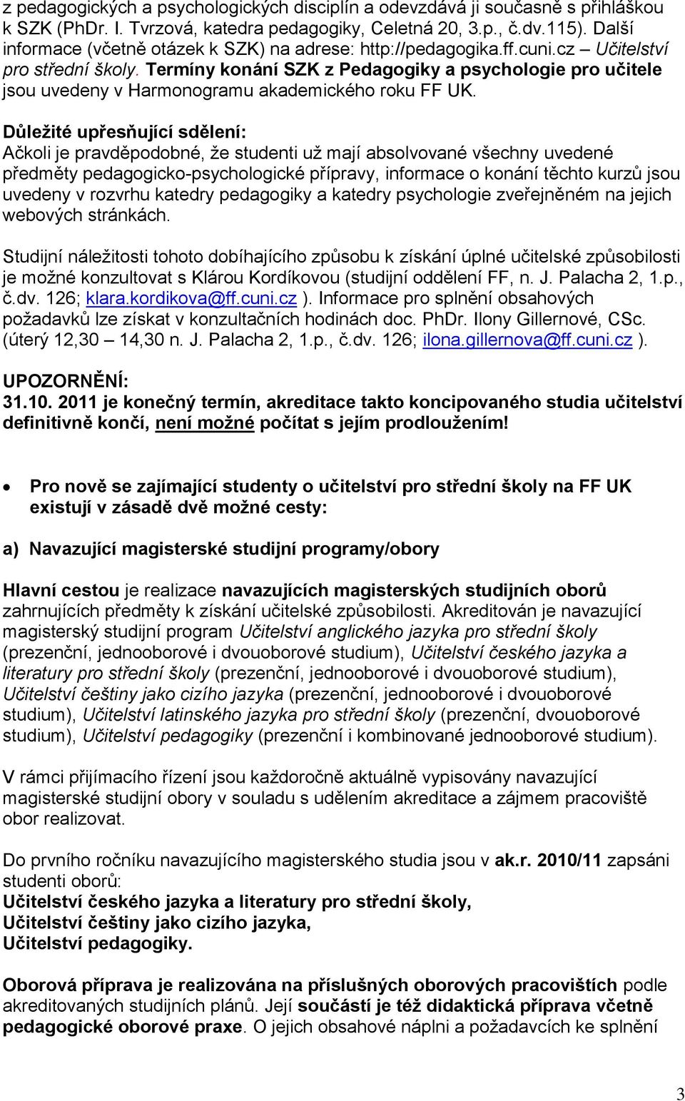 Termíny konání SZK z Pedagogiky a psychologie pro učitele jsou uvedeny v Harmonogramu akademického roku FF UK.