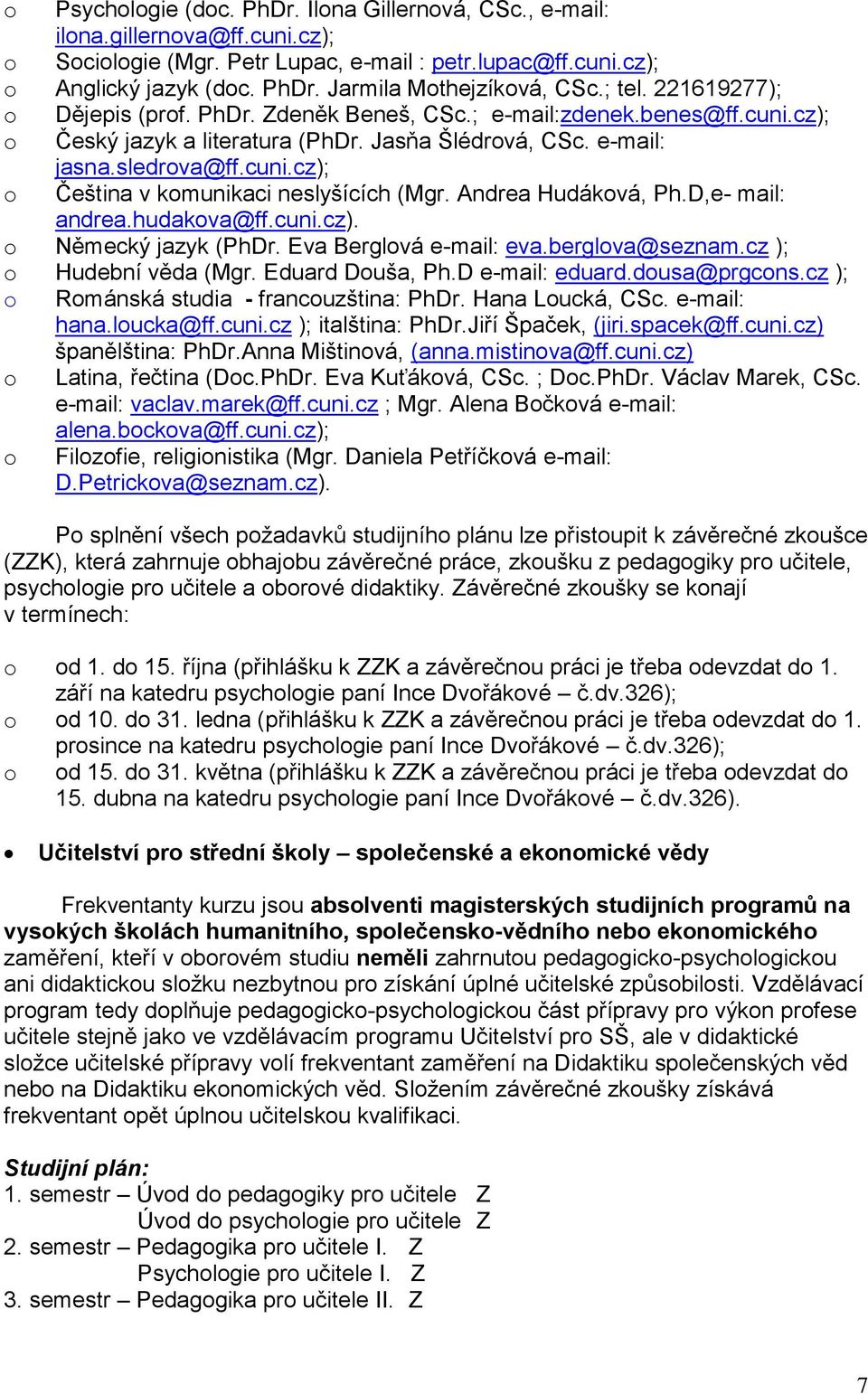 Andrea Hudáková, Ph.D,e- mail: andrea.hudakova@ff.cuni.cz). o Německý jazyk (PhDr. Eva Berglová e-mail: eva.berglova@seznam.cz ); o Hudební věda (Mgr. Eduard Douša, Ph.D e-mail: eduard.dousa@prgcons.