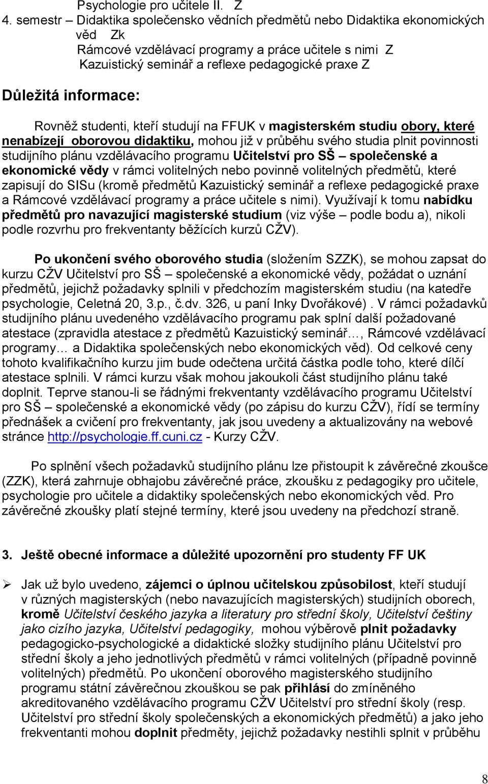 informace: Rovněţ studenti, kteří studují na FFUK v magisterském studiu obory, které nenabízejí oborovou didaktiku, mohou jiţ v průběhu svého studia plnit povinnosti studijního plánu vzdělávacího