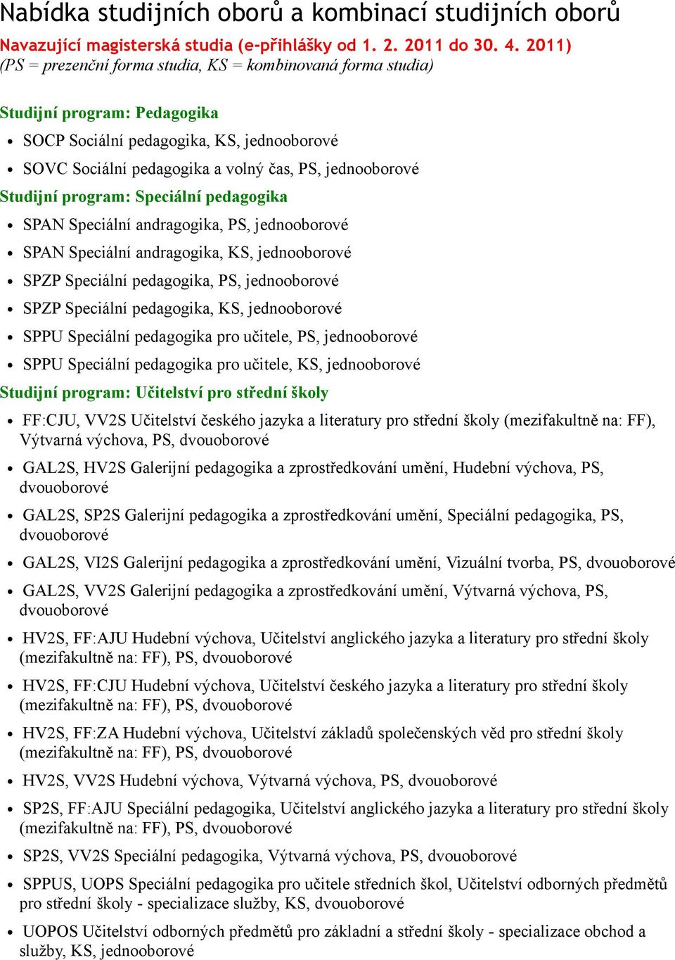 Studijní program: Speciální pedagogika SPAN Speciální andragogika, PS, jednooborové SPAN Speciální andragogika, KS, jednooborové SPZP Speciální pedagogika, PS, jednooborové SPZP Speciální pedagogika,