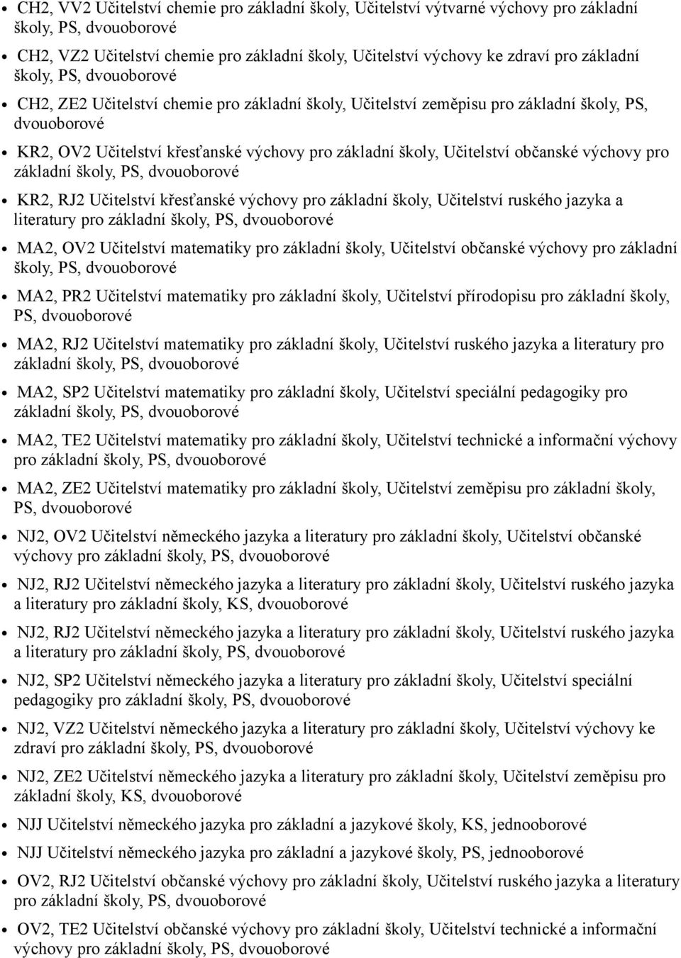 Učitelství křesťanské výchovy pro základní školy, Učitelství ruského jazyka a literatury pro MA2, OV2 Učitelství matematiky pro základní školy, Učitelství občanské výchovy pro základní školy, PS,