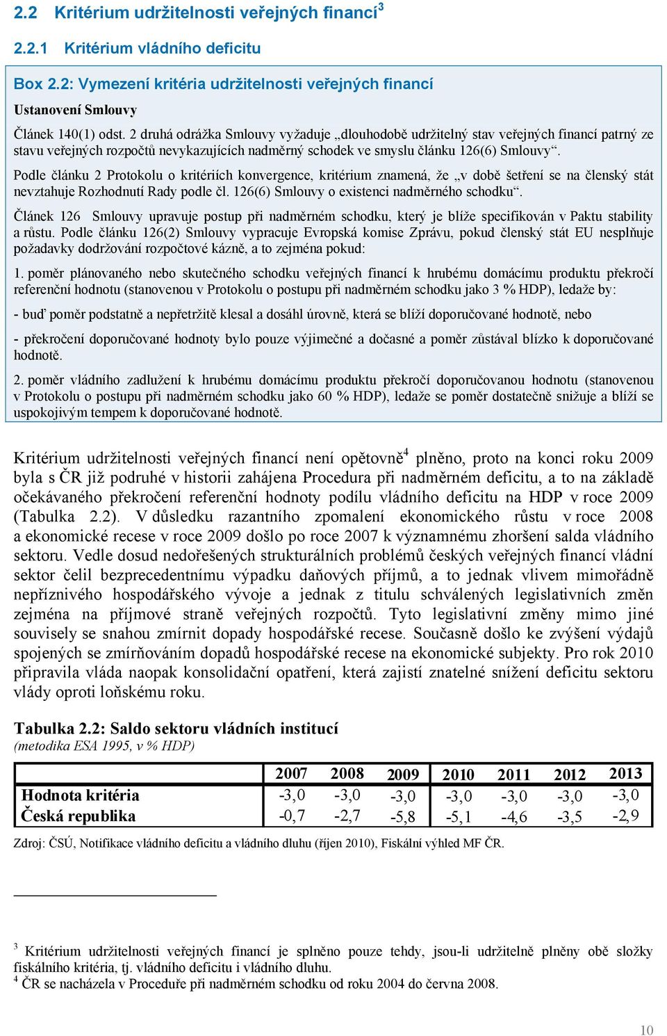 Podle článku 2 Protokolu o kritériích konvergence, kritérium znamená, že v době šetření se na členský stát nevztahuje Rozhodnutí Rady podle čl. 126(6) Smlouvy o existenci nadměrného schodku.