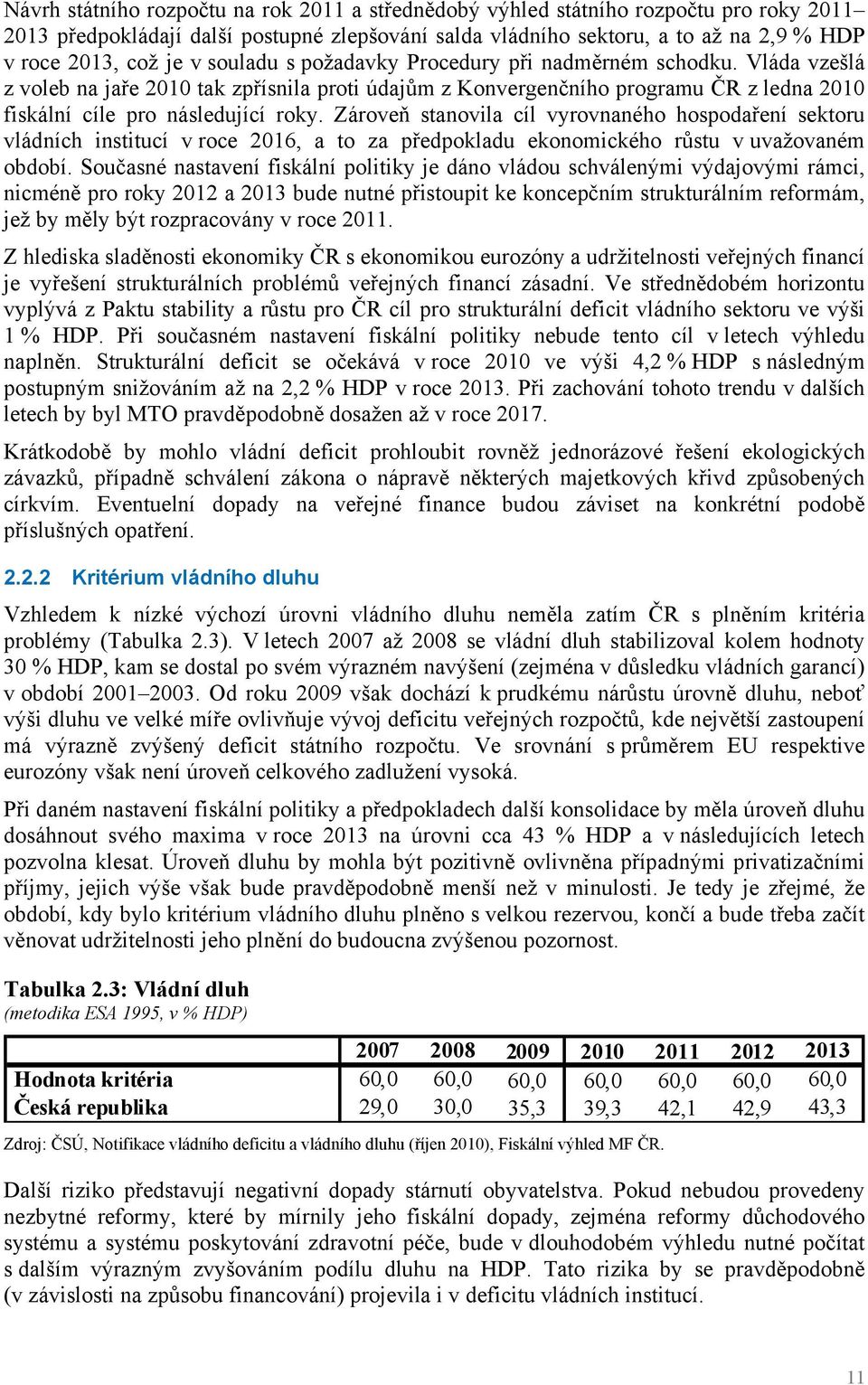 Zároveň stanovila cíl vyrovnaného hospodaření sektoru vládních institucí v roce 2016, a to za předpokladu ekonomického růstu v uvažovaném období.