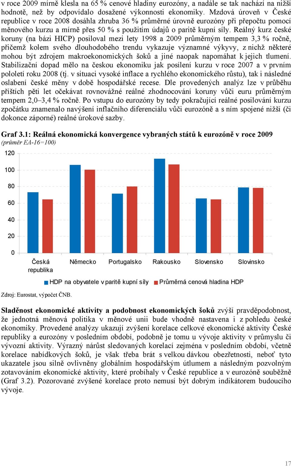 Reálný kurz české koruny (na bázi HICP) posiloval mezi lety 1998 a 2009 průměrným tempem 3,3 % ročně, přičemž kolem svého dlouhodobého trendu vykazuje významné výkyvy, z nichž některé mohou být