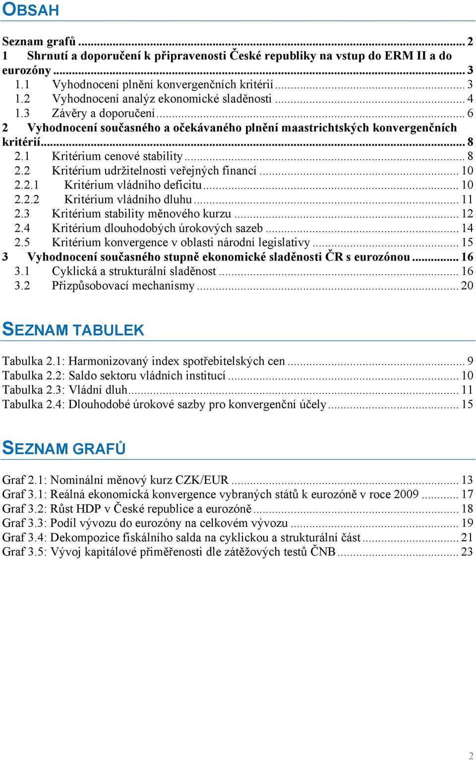 .. 10 2.2.1 Kritérium vládního deficitu... 10 2.2.2 Kritérium vládního dluhu... 11 2.3 Kritérium stability měnového kurzu... 12 2.4 Kritérium dlouhodobých úrokových sazeb... 14 2.