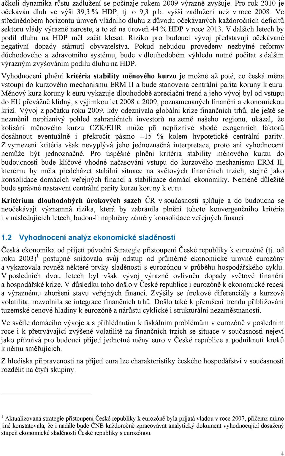 V dalších letech by podíl dluhu na HDP měl začít klesat. Riziko pro budoucí vývoj představují očekávané negativní dopady stárnutí obyvatelstva.