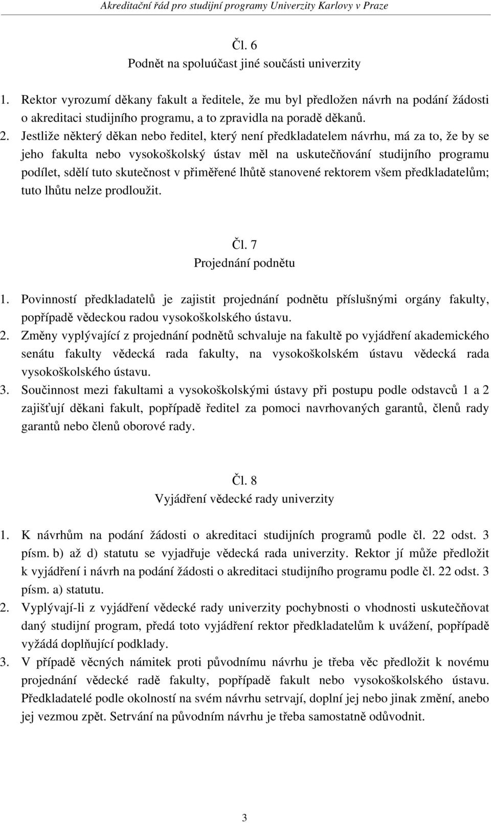 Jestliže některý děkan nebo ředitel, který není předkladatelem návrhu, má za to, že by se jeho fakulta nebo vysokoškolský ústav měl na uskutečňování studijního programu podílet, sdělí tuto skutečnost