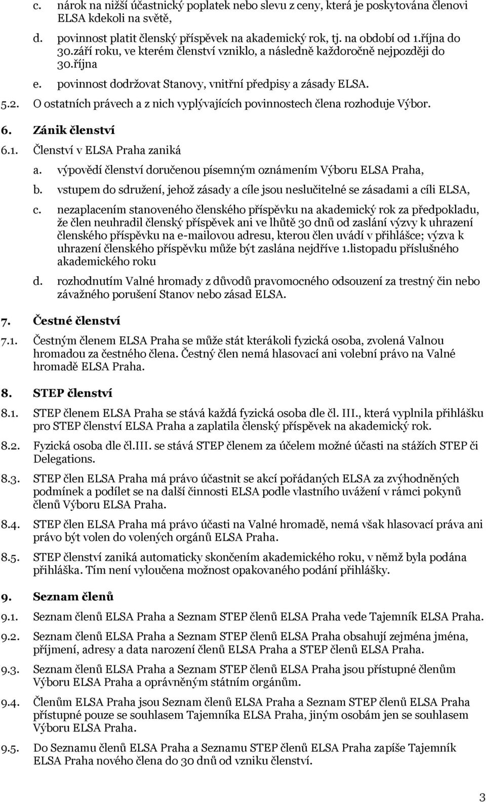 O ostatních právech a z nich vyplývajících povinnostech člena rozhoduje Výbor. 6. Zánik členství 6.1. Členství v ELSA Praha zaniká a.