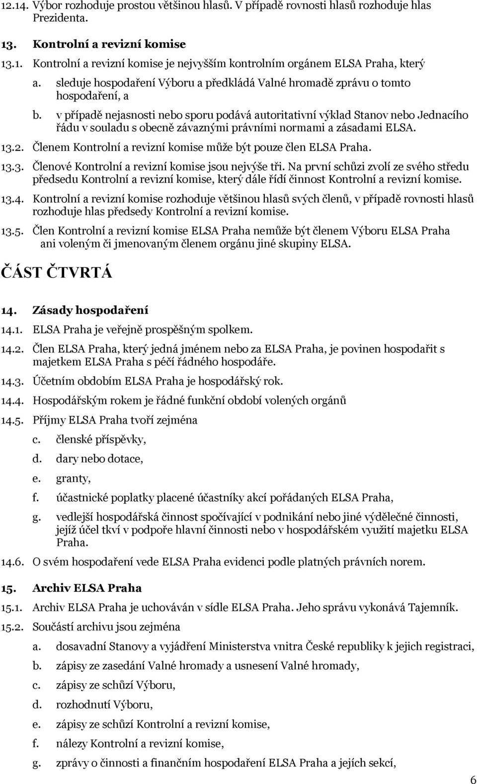 v případě nejasnosti nebo sporu podává autoritativní výklad Stanov nebo Jednacího řádu v souladu s obecně závaznými právními normami a zásadami ELSA. 13.2.