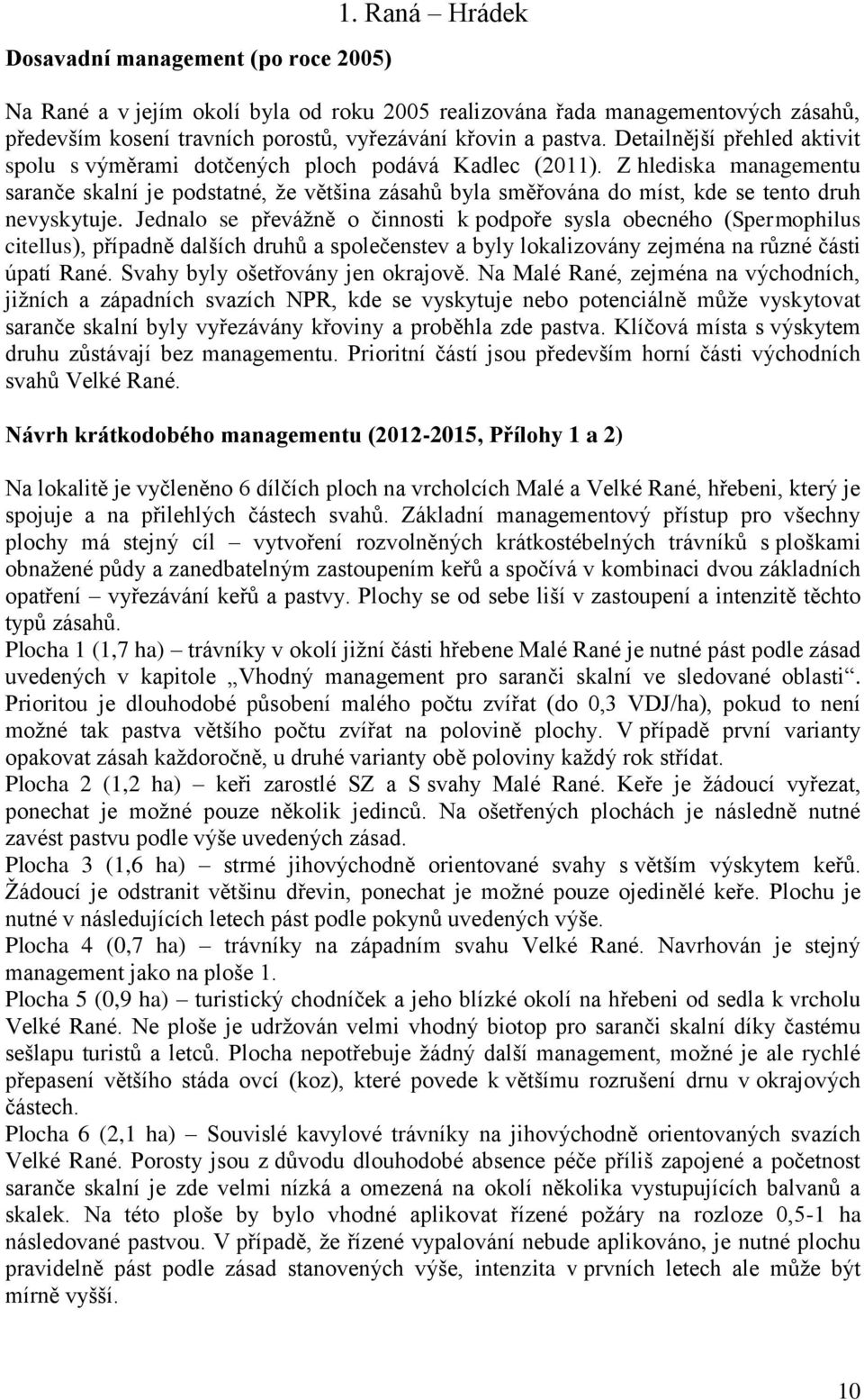 Z hlediska managementu saranče skalní je podstatné, ţe většina zásahů byla směřována do míst, kde se tento druh nevyskytuje.