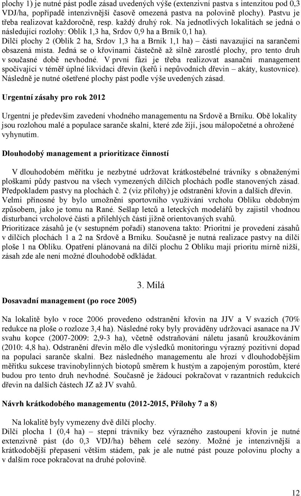 Dílčí plochy 2 (Oblík 2 ha, Srdov 1,3 ha a Brník 1,1 ha) části navazující na sarančemi obsazená místa. Jedná se o křovinami částečně aţ silně zarostlé plochy, pro tento druh v současné době nevhodné.