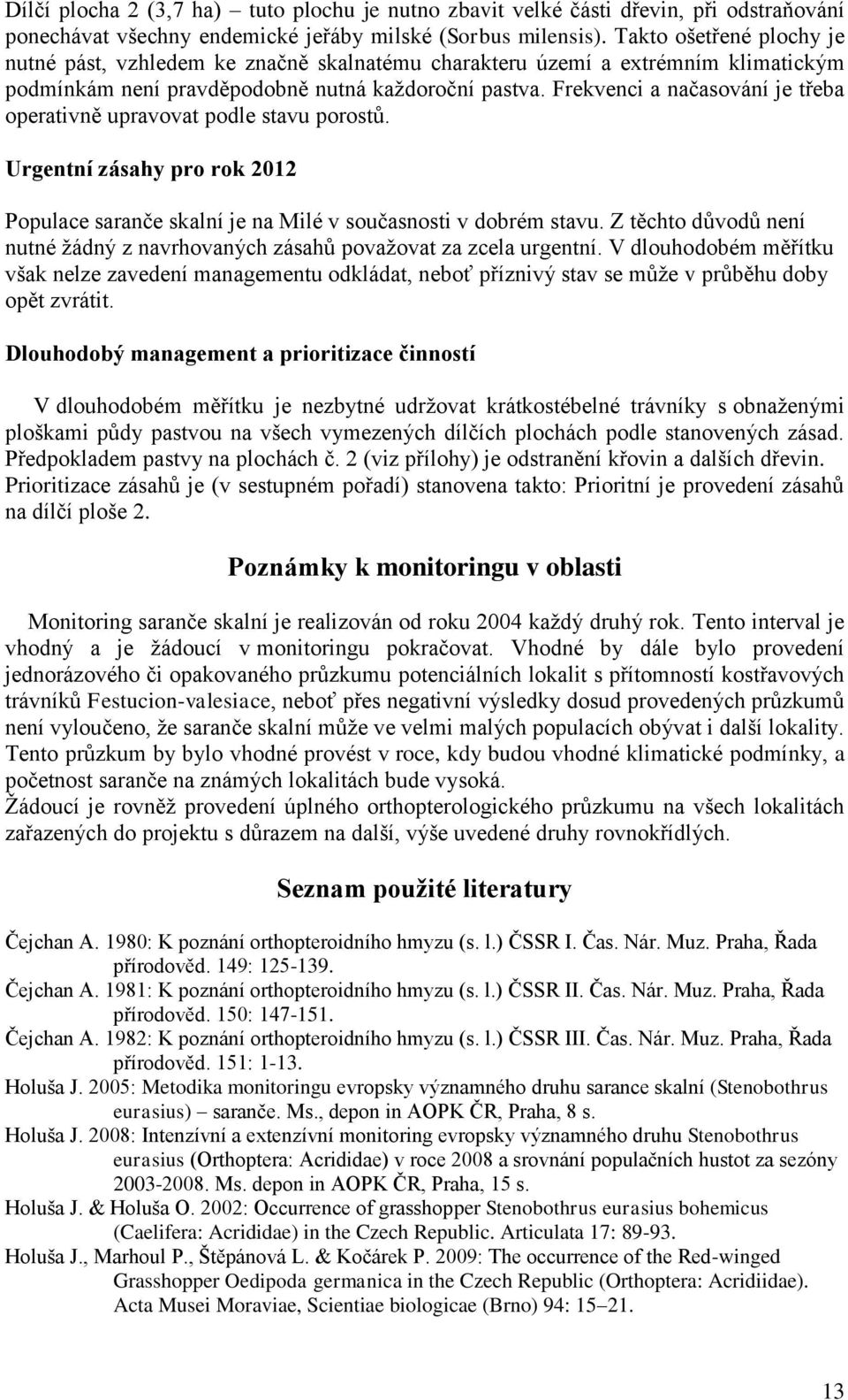 Frekvenci a načasování je třeba operativně upravovat podle stavu porostů. Urgentní zásahy pro rok 2012 Populace saranče skalní je na Milé v současnosti v dobrém stavu.