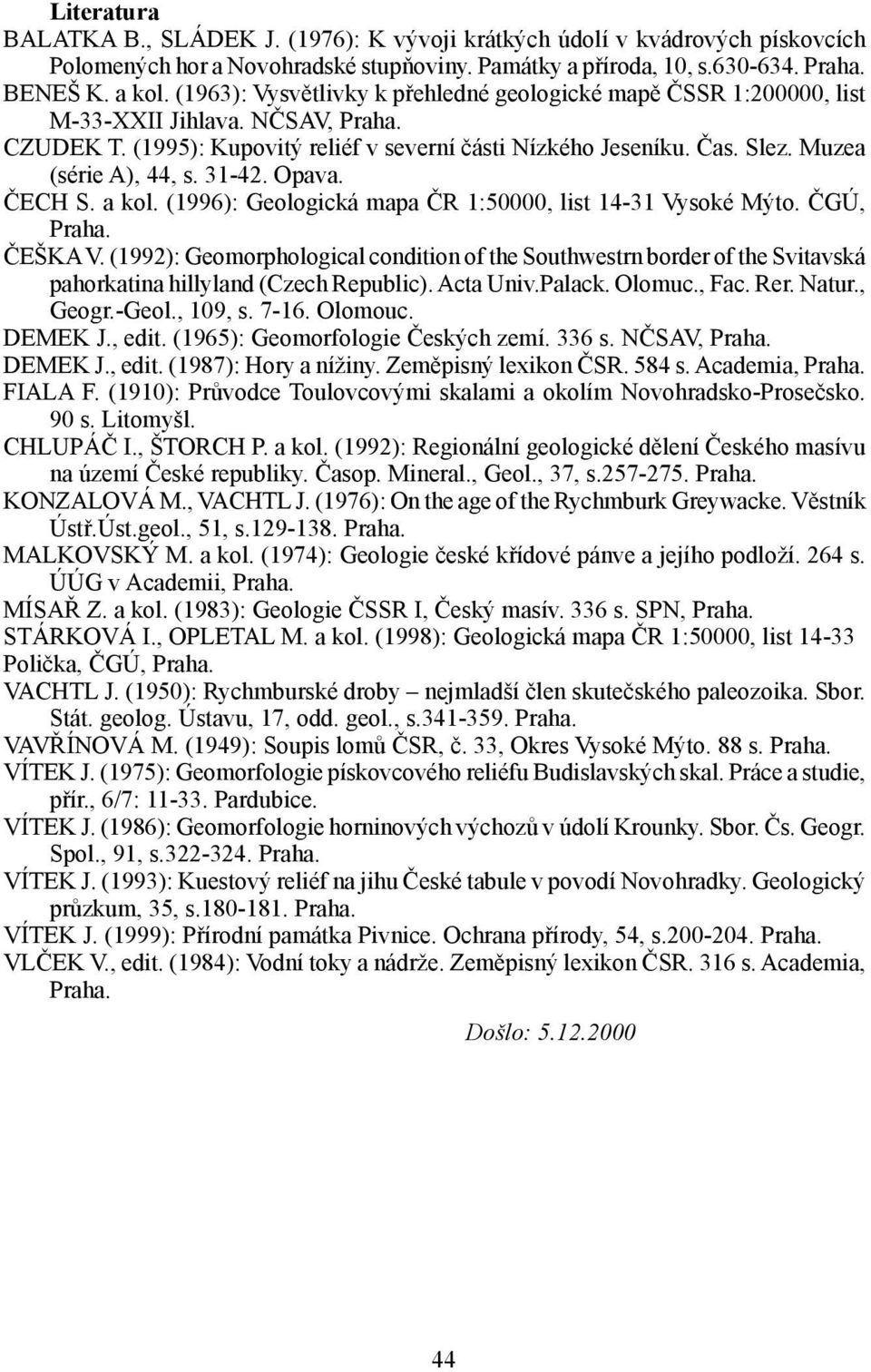 Muzea (série A), 44, s. 31-42. Opava. ČECH S. a kol. (1996): Geologická mapa ČR 1:50000, list 14-31 Vysoké Mýto. ČGÚ, Praha. ČEŠKA V.