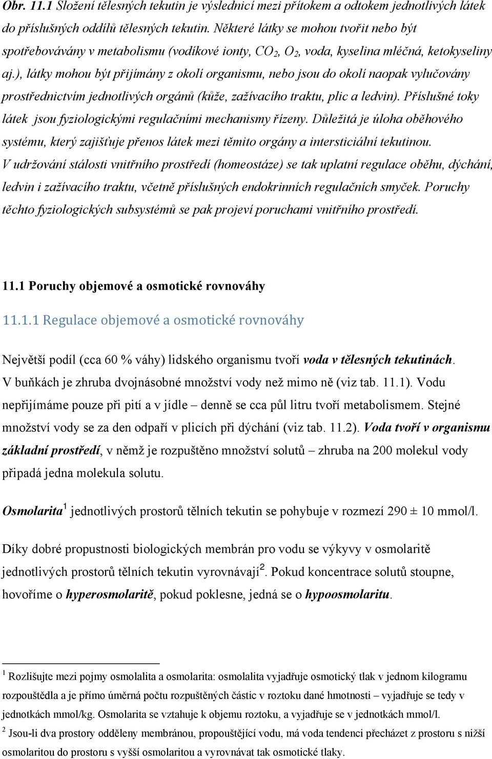 ), látky mohou být přijímány z okolí organismu, nebo jsou do okolí naopak vylučovány prostřednictvím jednotlivých orgánů (kůže, zažívacího traktu, plic a ledvin).