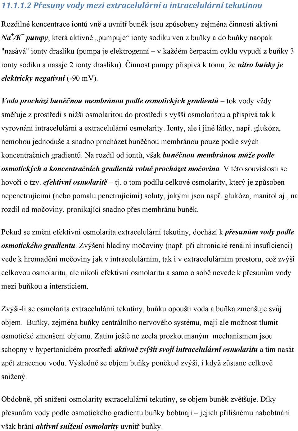 Činnost pumpy přispívá k tomu, že nitro buňky je elektricky negativní (-90 mv).