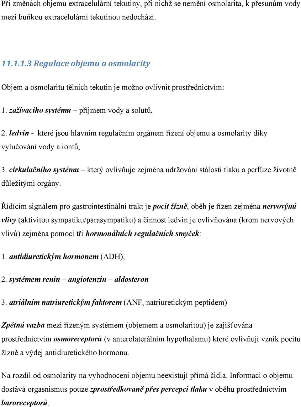 ledvin - které jsou hlavním regulačním orgánem řízení objemu a osmolarity díky vylučování vody a iontů, 3.