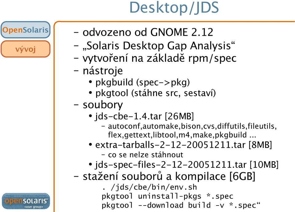soubory jds-cbe-1.4.tar [26MB] autoconf,automake,bison,cvs,diffutils,fileutils, flex,gettext,libtool,m4,make,pkgbuild.