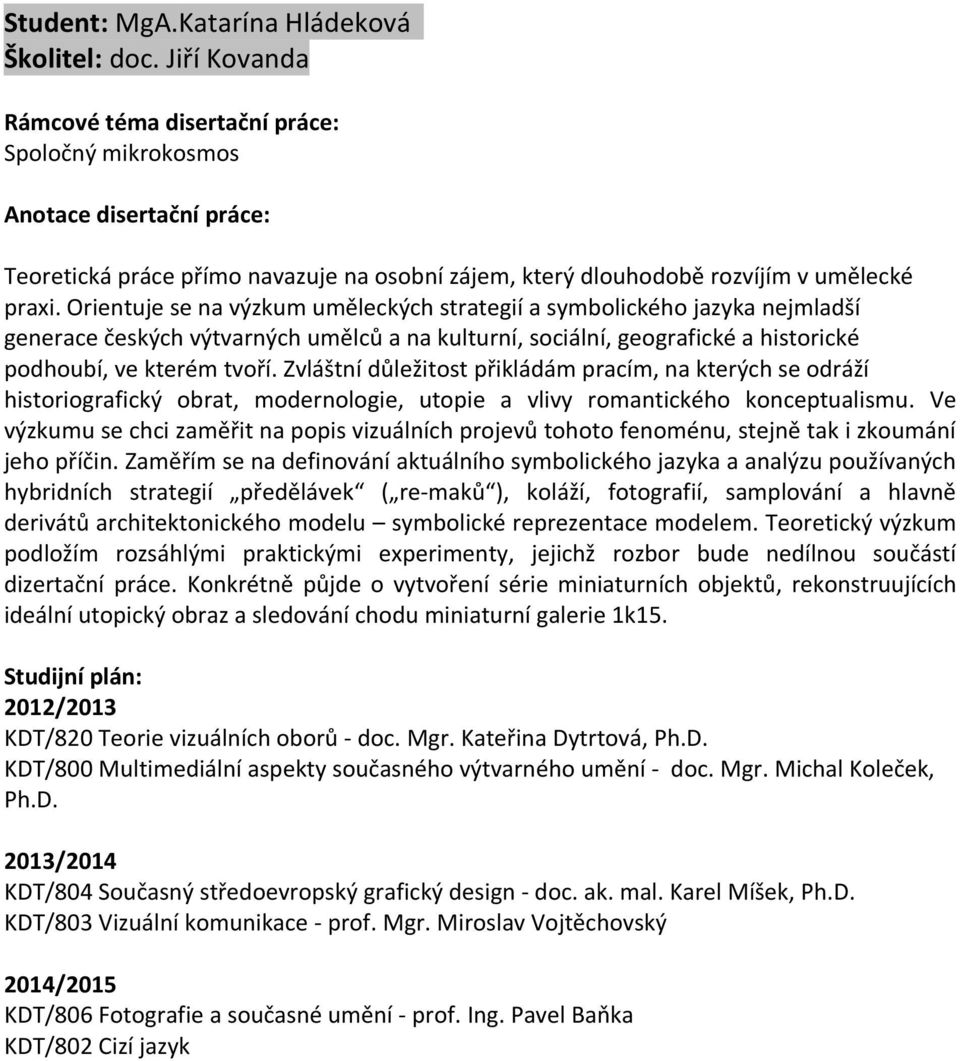 Zvláštní důležitost přikládám pracím, na kterých se odráží historiografický obrat, modernologie, utopie a vlivy romantického konceptualismu.